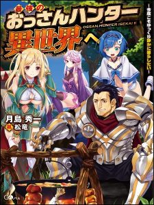 Saikyou no ossan hunter isekai e ~ kondokoso yukkuri shizuka ni kurashitai ~