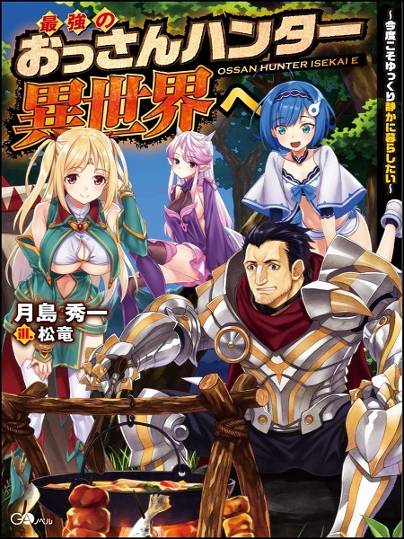 Saikyou no ossan hunter isekai e ~ kondokoso yukkuri shizuka ni kurashitai ~